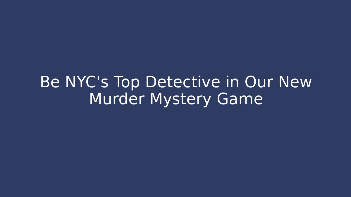 Be NYC's Top Detective in Our New Murder Mystery Game