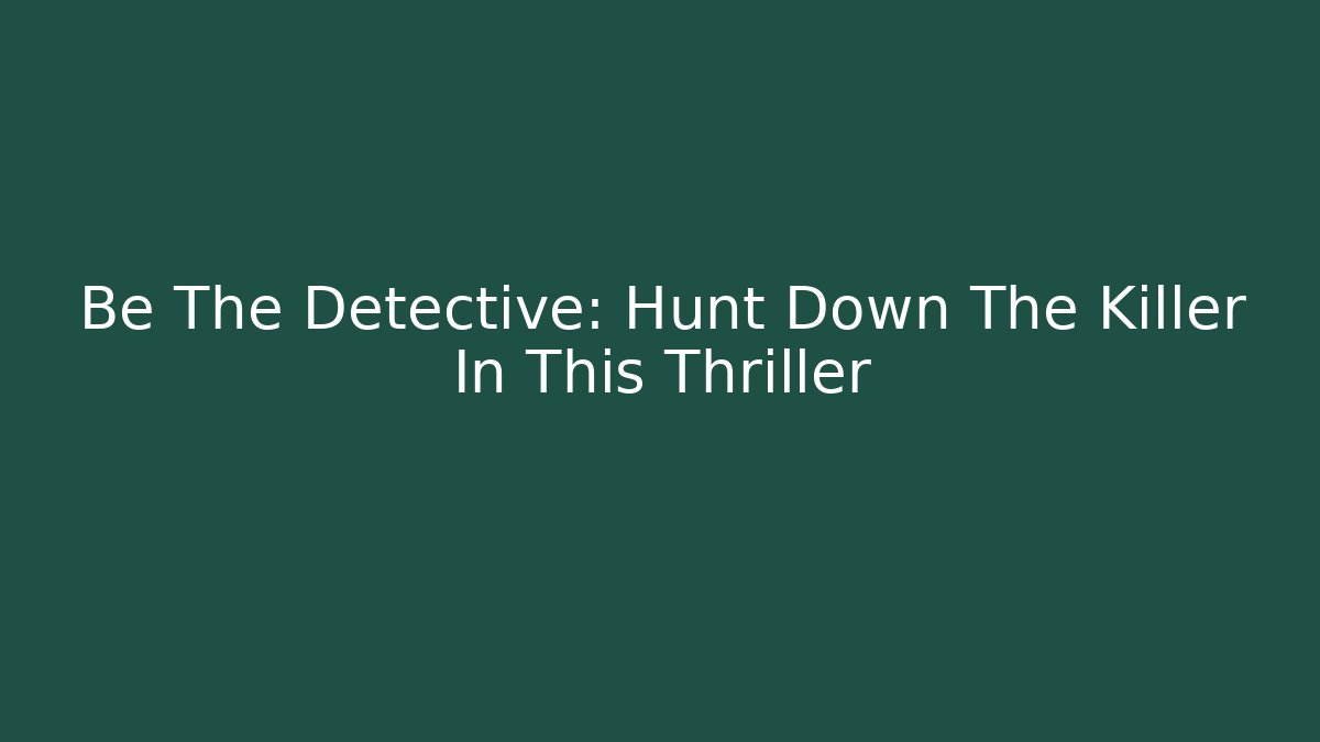 Be The Detective: Hunt Down The Killer In This Thriller