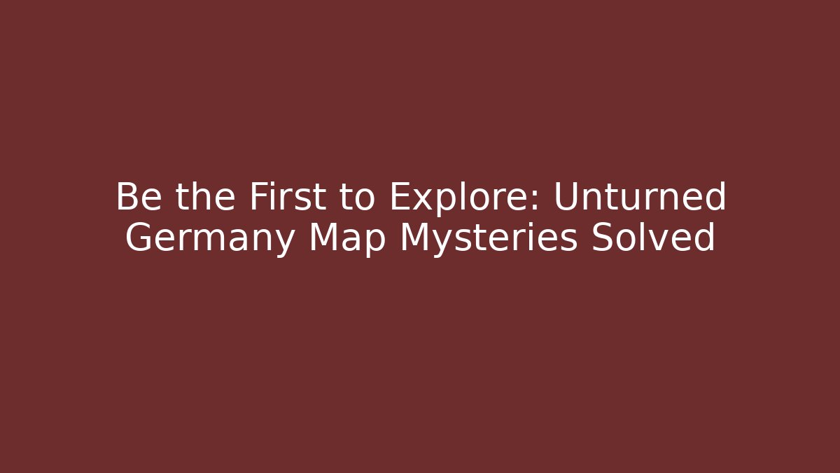 Be the First to Explore: Unturned Germany Map Mysteries Solved