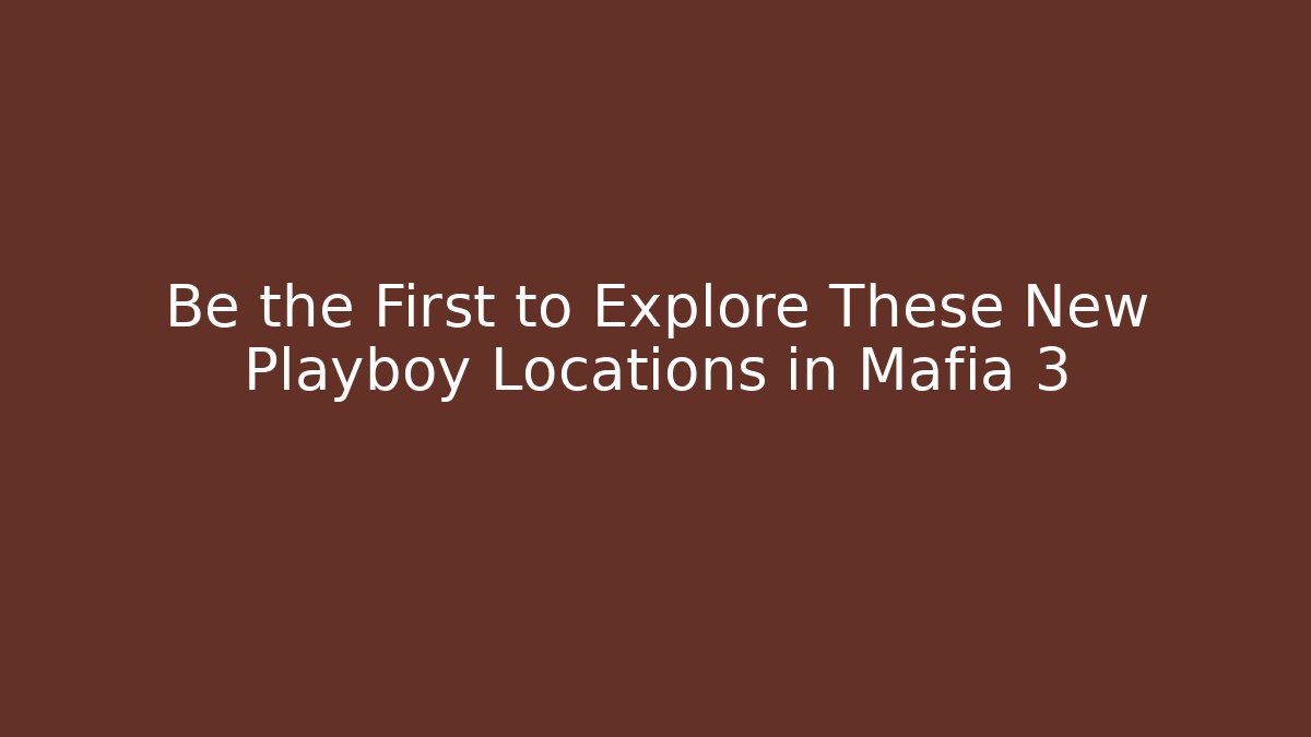 Be the First to Explore These New Playboy Locations in Mafia 3