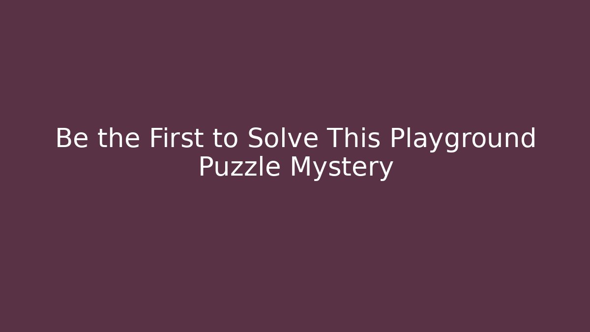 Be the First to Solve This Playground Puzzle Mystery