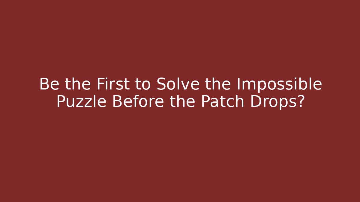 Be the First to Solve the Impossible Puzzle Before the Patch Drops?