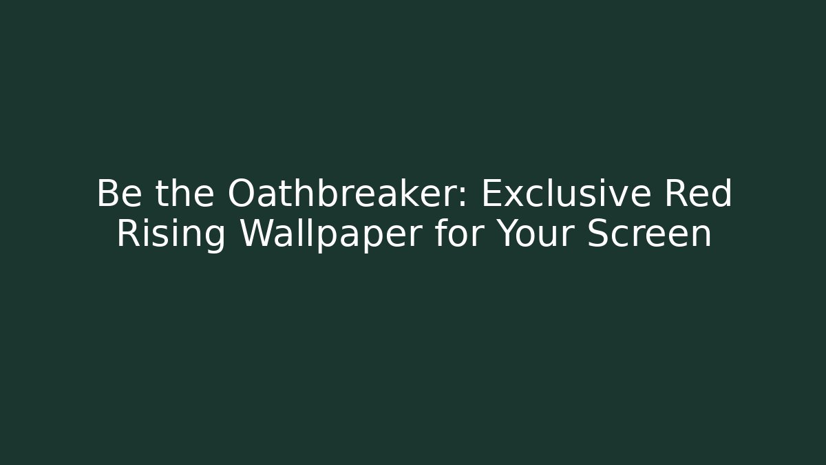 Be the Oathbreaker: Exclusive Red Rising Wallpaper for Your Screen