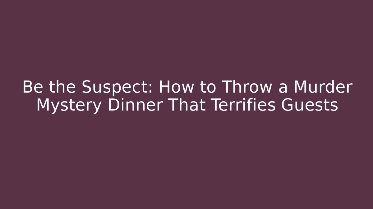 Be the Suspect: How to Throw a Murder Mystery Dinner That Terrifies Guests - Método de Aprovação
