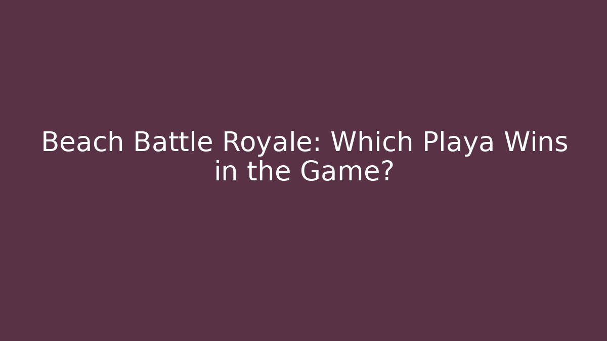 Beach Battle Royale: Which Playa Wins in the Game? - Método de Aprovação
