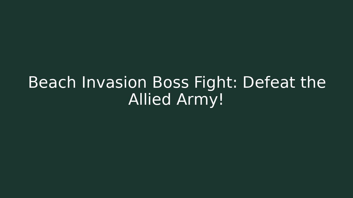Beach Invasion Boss Fight: Defeat the Allied Army!