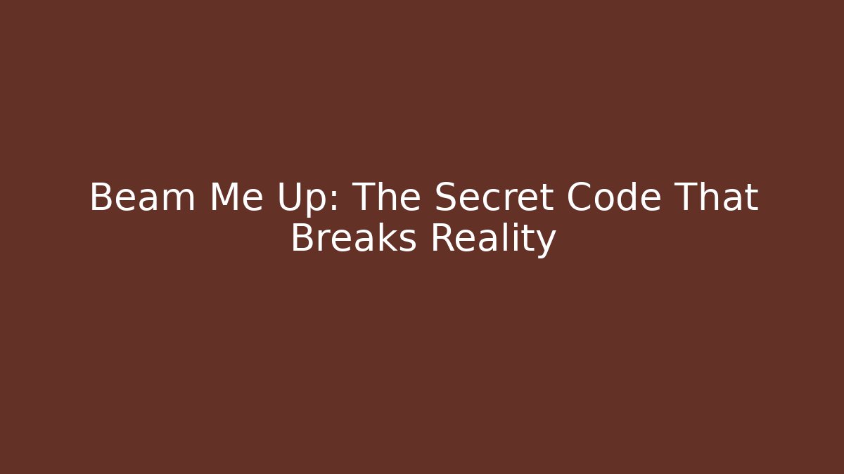 Beam Me Up: The Secret Code That Breaks Reality