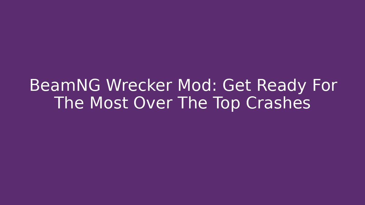 BeamNG Wrecker Mod: Get Ready For The Most Over The Top Crashes