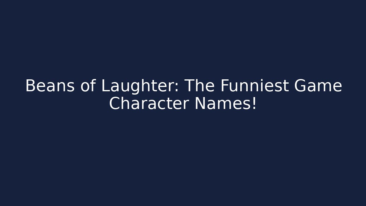 Beans of Laughter: The Funniest Game Character Names!