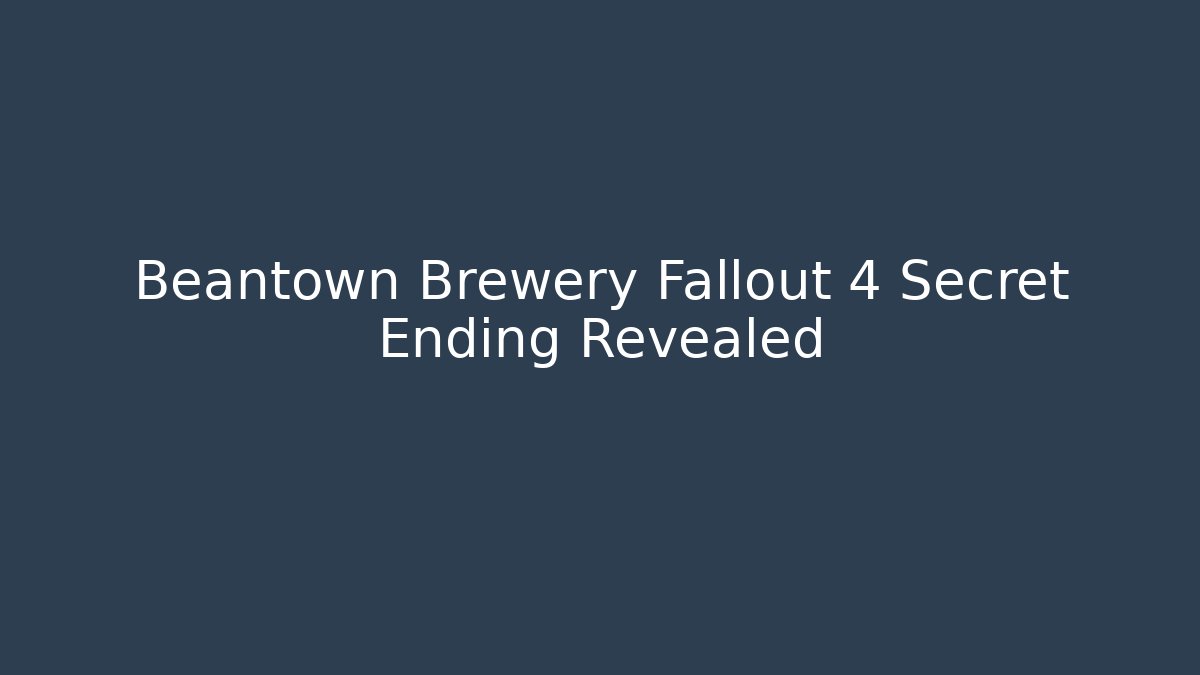 Beantown Brewery Fallout 4 Secret Ending Revealed