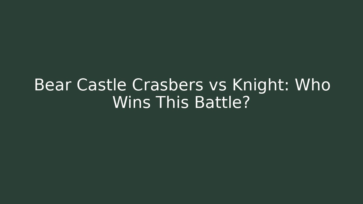 Bear Castle Crasbers vs Knight: Who Wins This Battle?