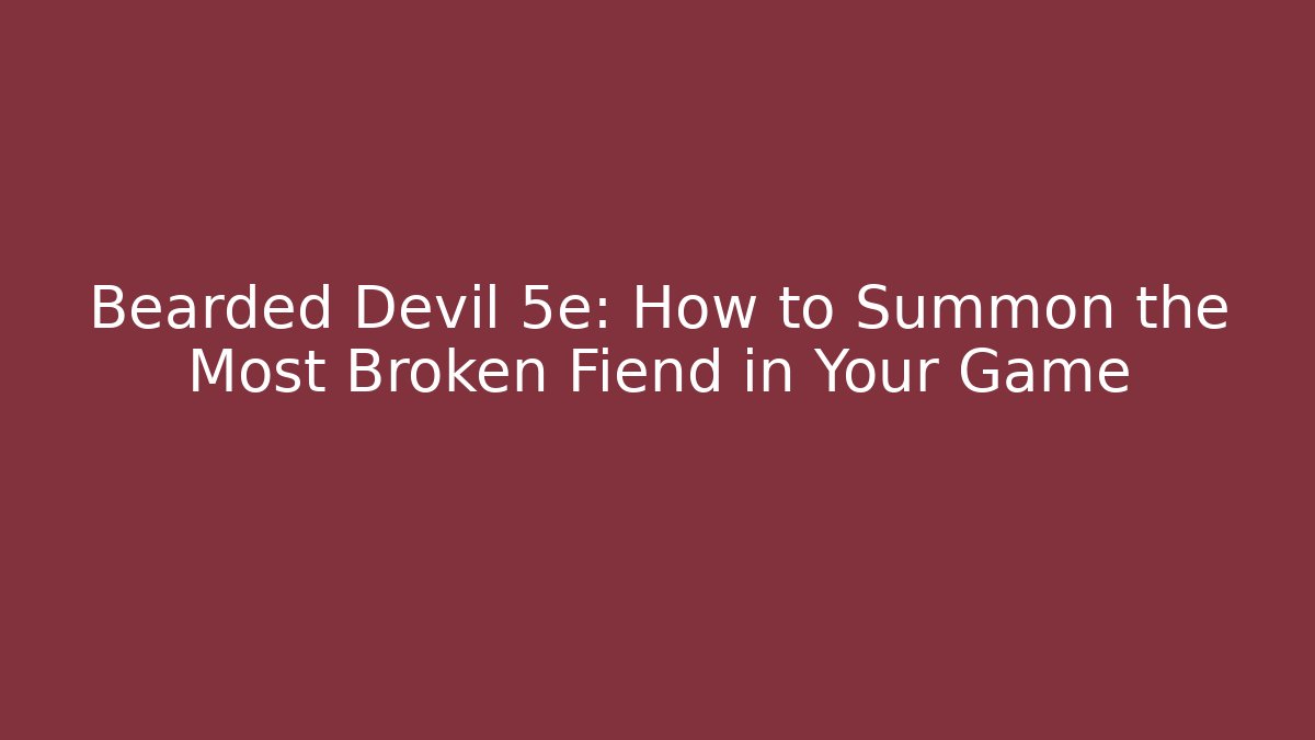 Bearded Devil 5e: How to Summon the Most Broken Fiend in Your Game
