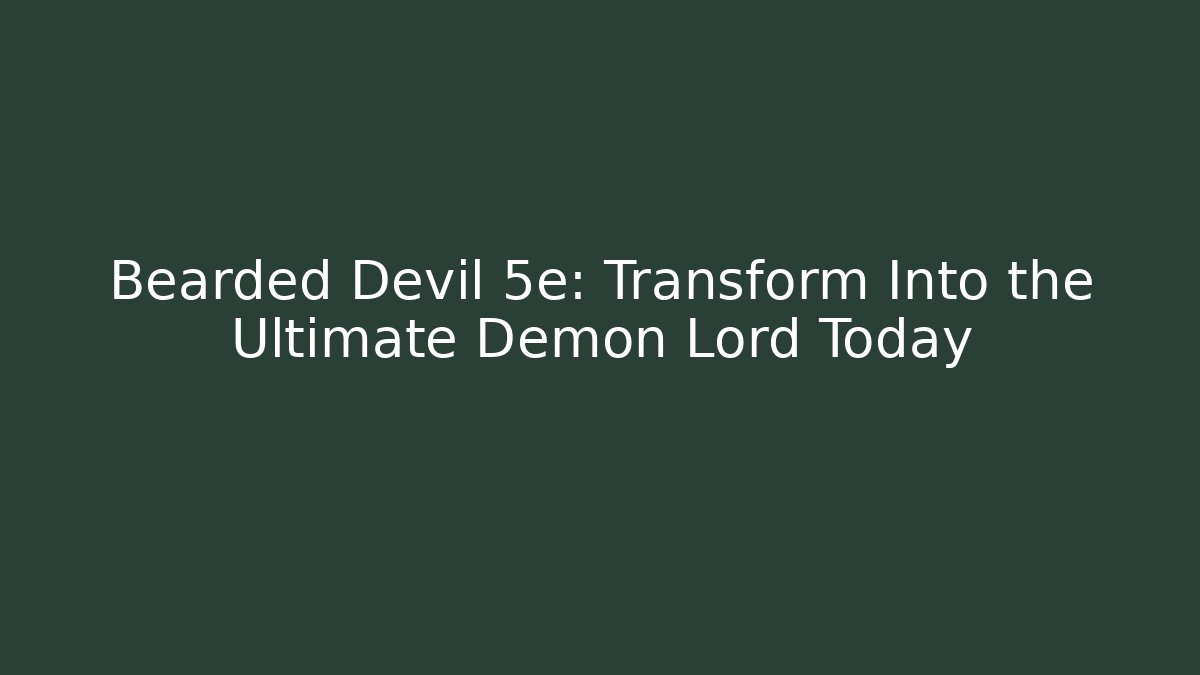 Bearded Devil 5e: Transform Into the Ultimate Demon Lord Today