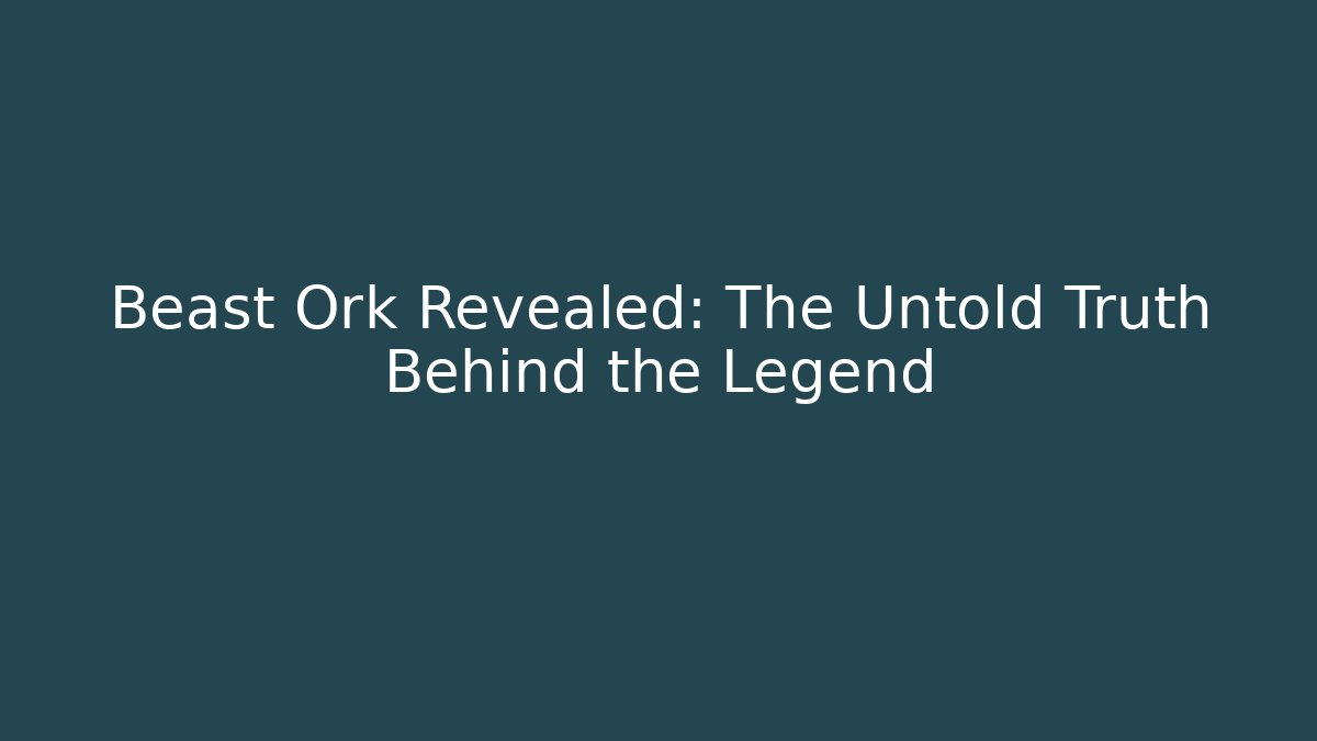 Beast Ork Revealed: The Untold Truth Behind the Legend