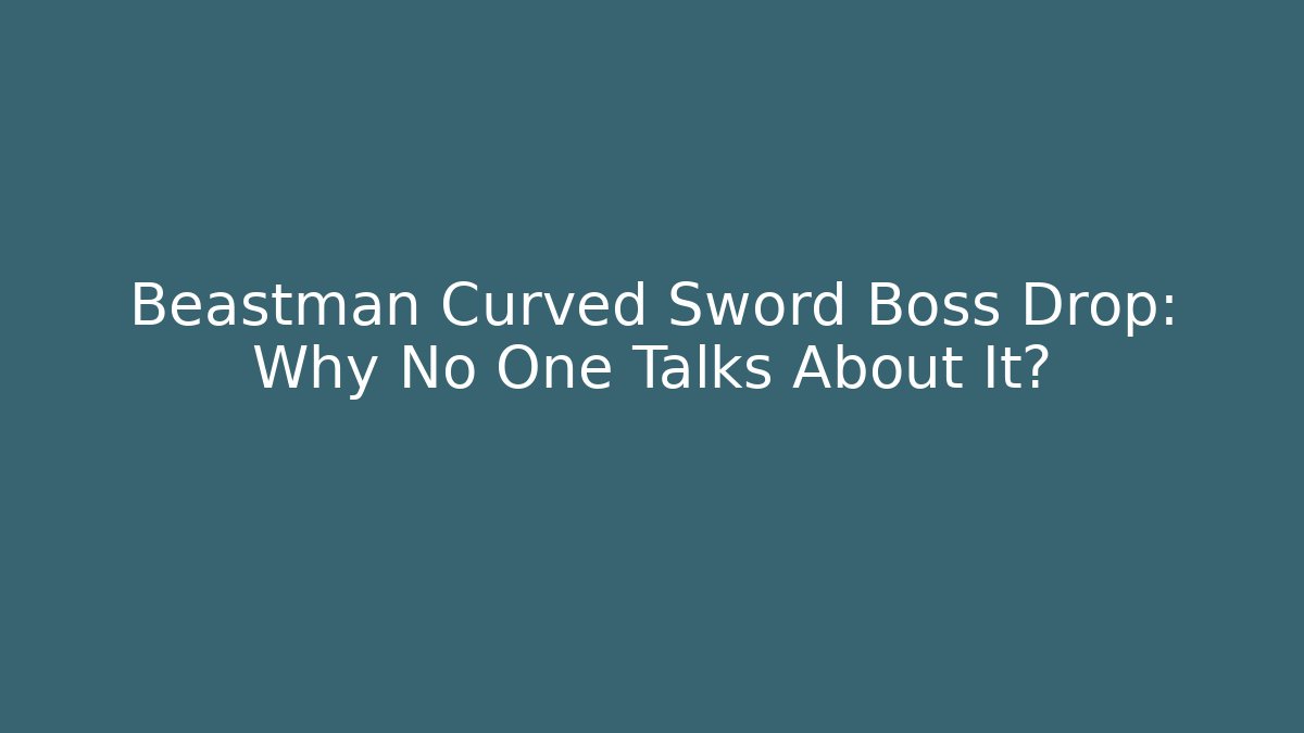 Beastman Curved Sword Boss Drop: Why No One Talks About It? - Método de Aprovação