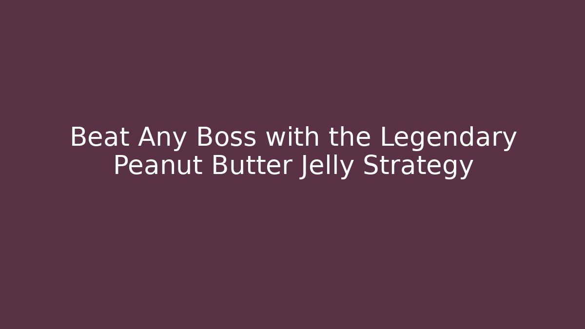Beat Any Boss with the Legendary Peanut Butter Jelly Strategy