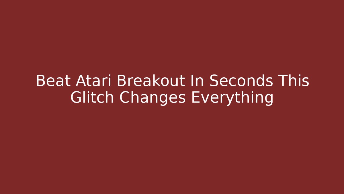 Beat Atari Breakout In Seconds This Glitch Changes Everything