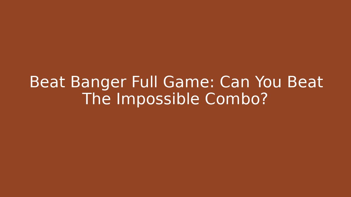 Beat Banger Full Game: Can You Beat The Impossible Combo? - Método de Aprovação