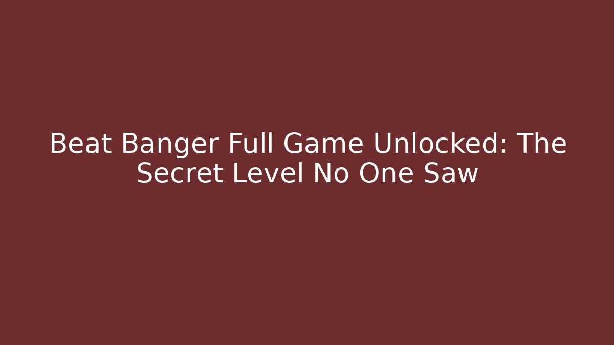 Beat Banger Full Game Unlocked: The Secret Level No One Saw