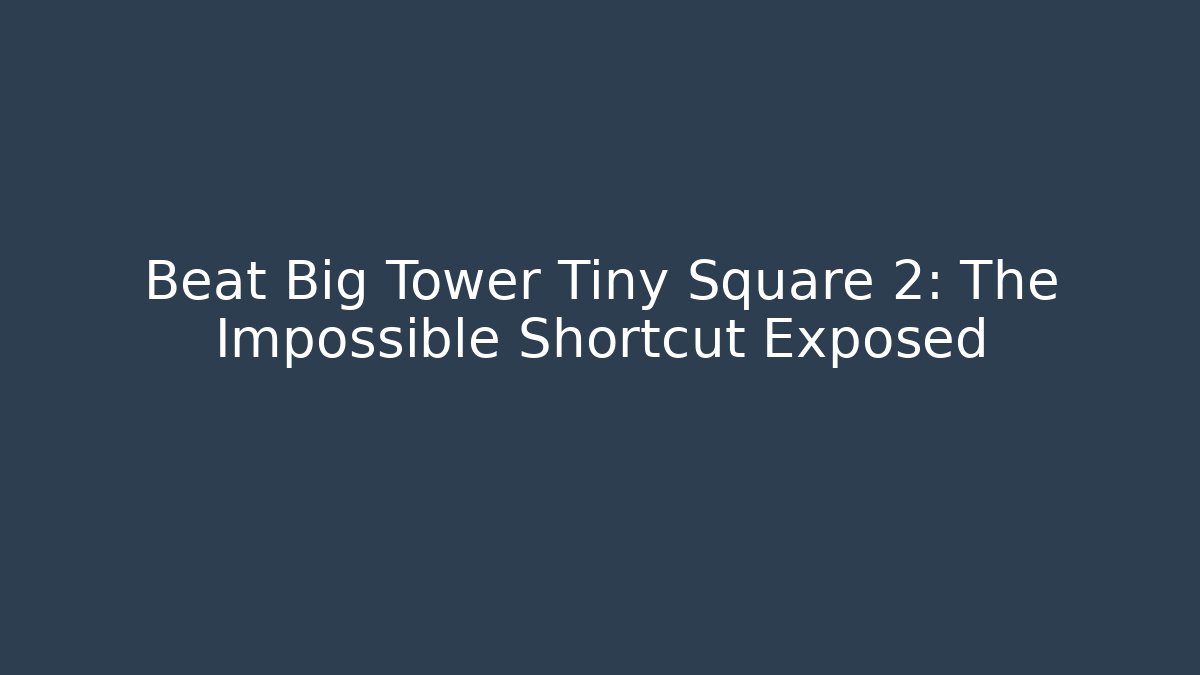 Beat Big Tower Tiny Square 2: The Impossible Shortcut Exposed