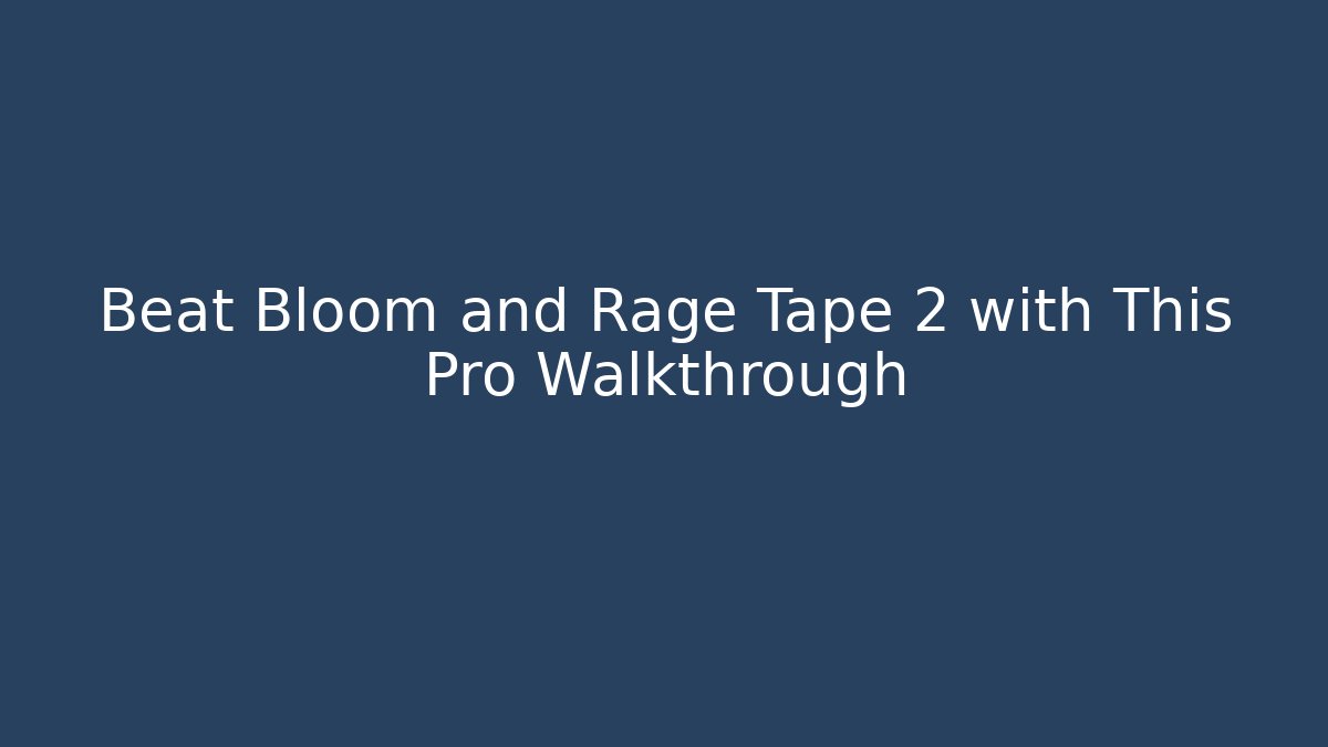 Beat Bloom and Rage Tape 2 with This Pro Walkthrough