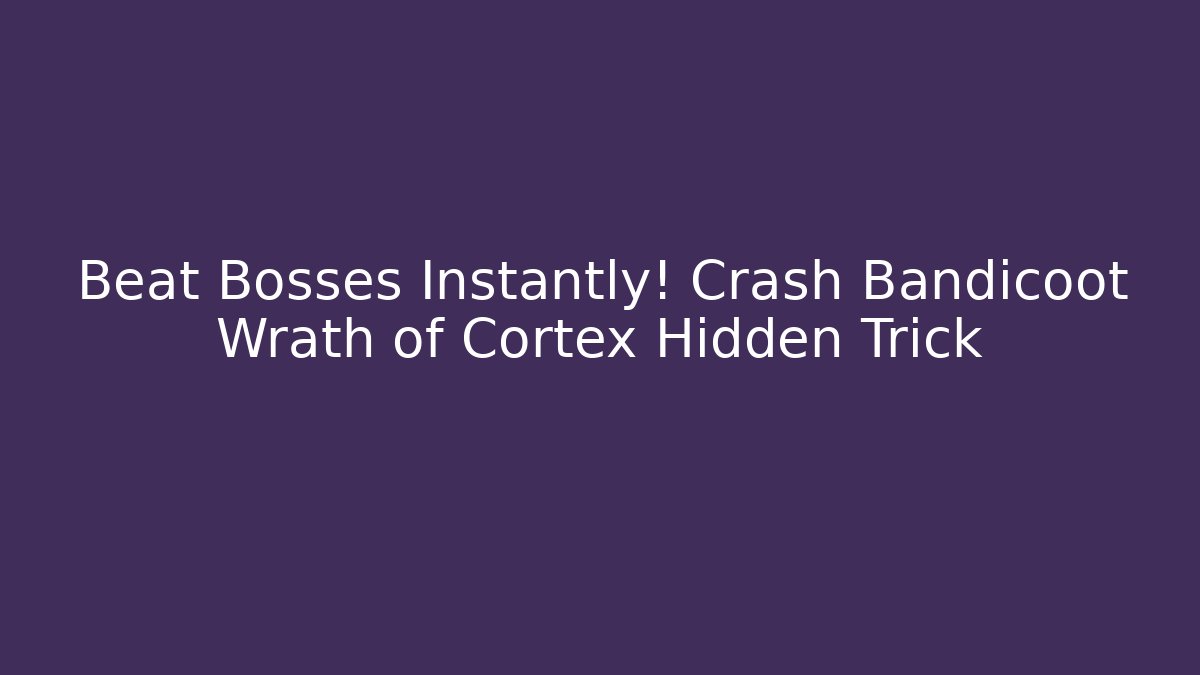 Beat Bosses Instantly! Crash Bandicoot Wrath of Cortex Hidden Trick