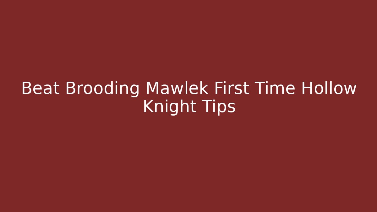 Beat Brooding Mawlek First Time Hollow Knight Tips
