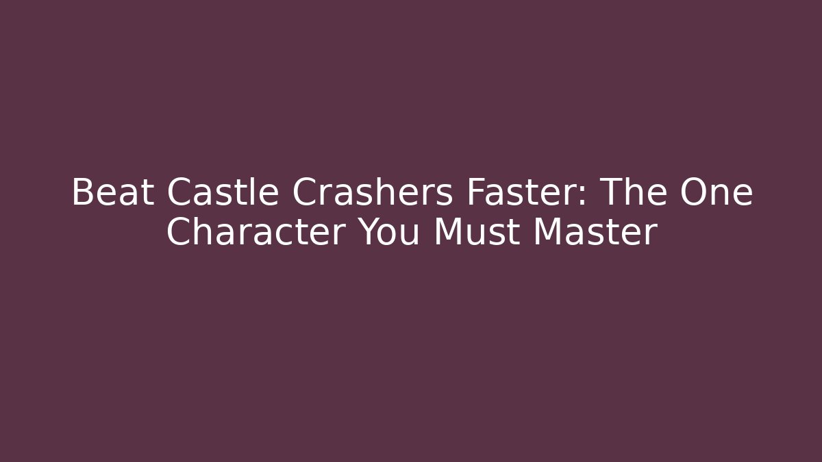 Beat Castle Crashers Faster: The One Character You Must Master - Método de Aprovação