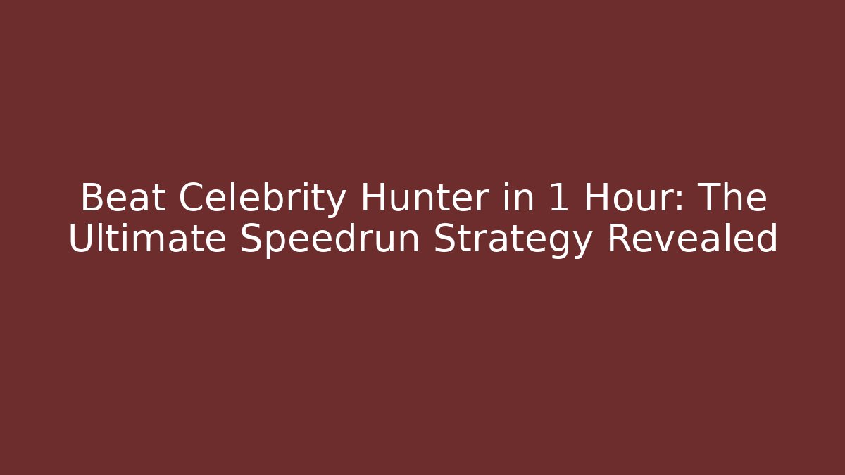 Beat Celebrity Hunter in 1 Hour: The Ultimate Speedrun Strategy Revealed - Método de Aprovação