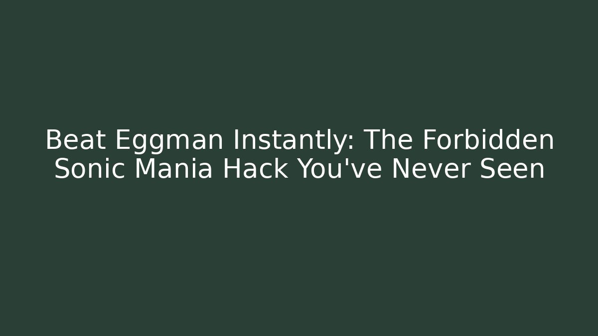 Beat Eggman Instantly: The Forbidden Sonic Mania Hack You’ve Never Seen - Método de Aprovação