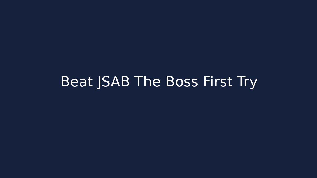 Beat JSAB The Boss First Try