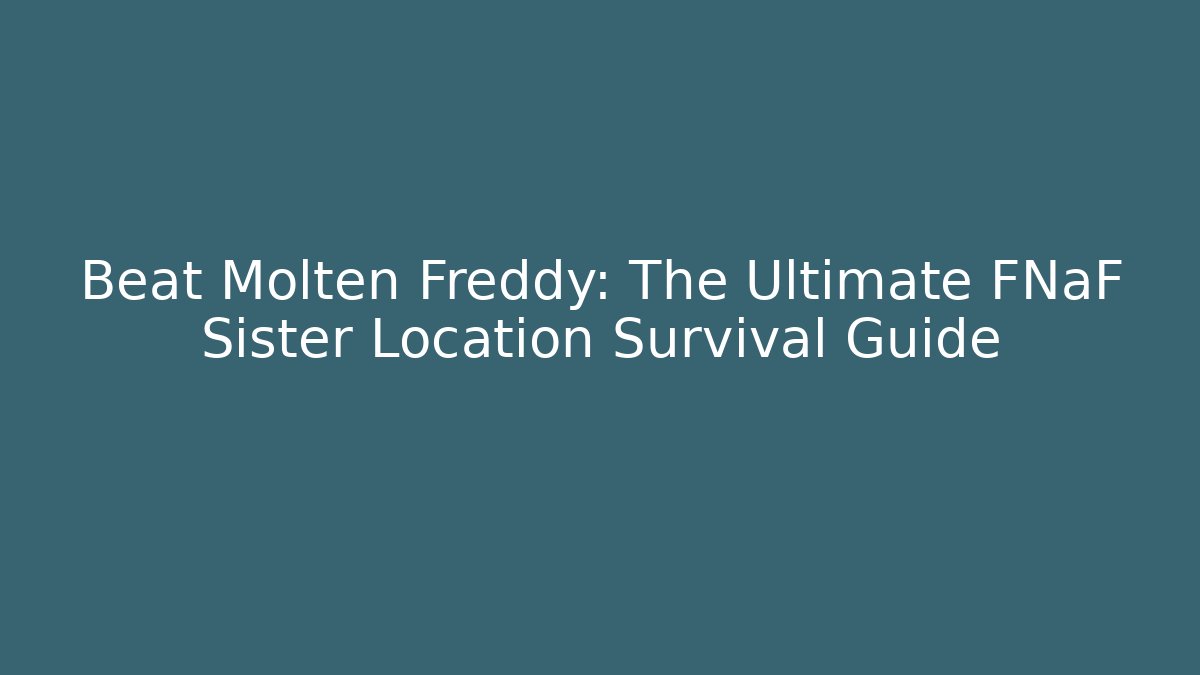 Beat Molten Freddy: The Ultimate FNaF Sister Location Survival Guide