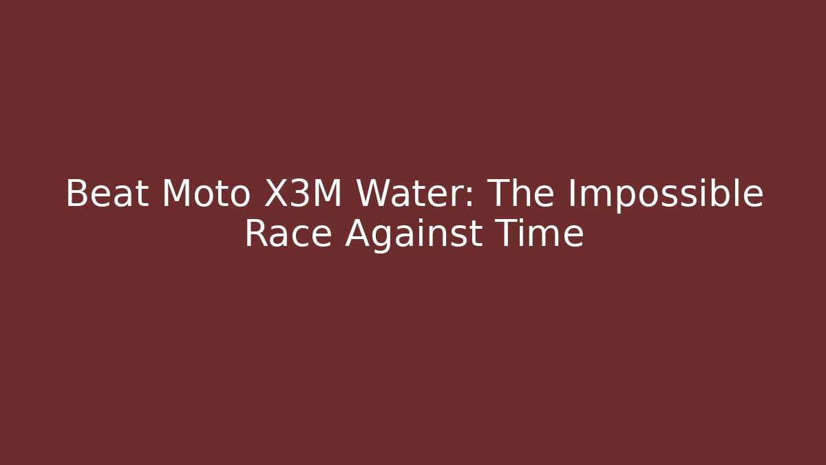 Beat Moto X3M Water: The Impossible Race Against Time