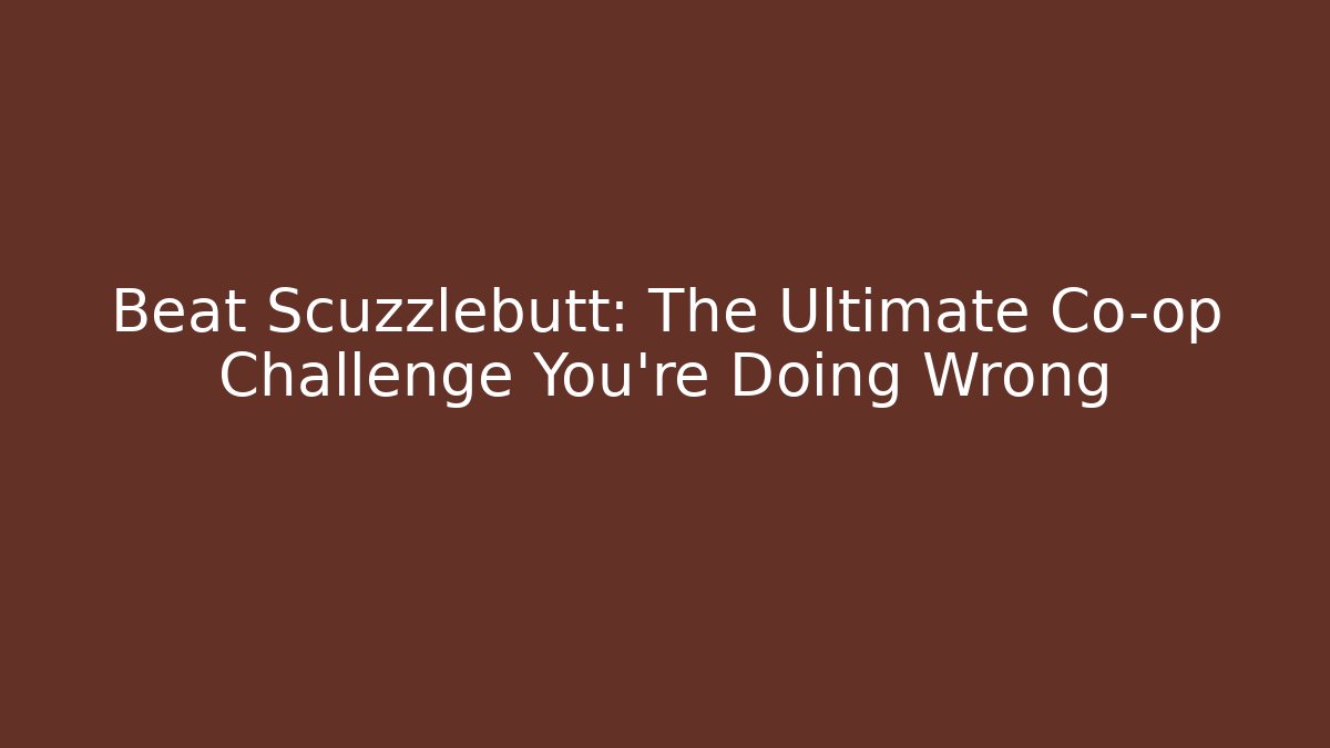 Beat Scuzzlebutt: The Ultimate Co-op Challenge You're Doing Wrong