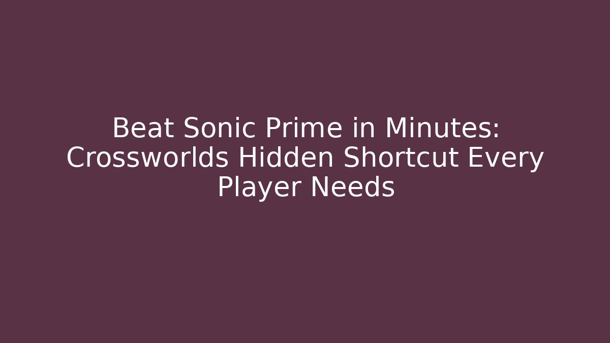 Beat Sonic Prime in Minutes: Crossworlds Hidden Shortcut Every Player Needs - Método de Aprovação
