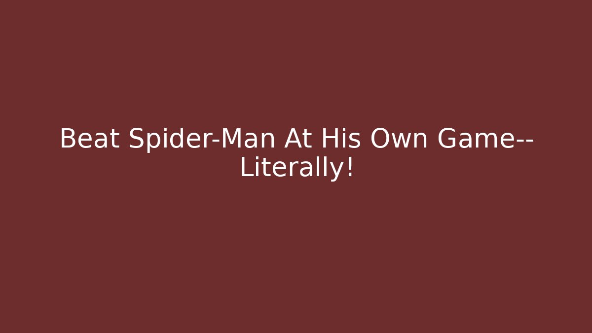 Beat Spider-Man At His Own Game— Literally!