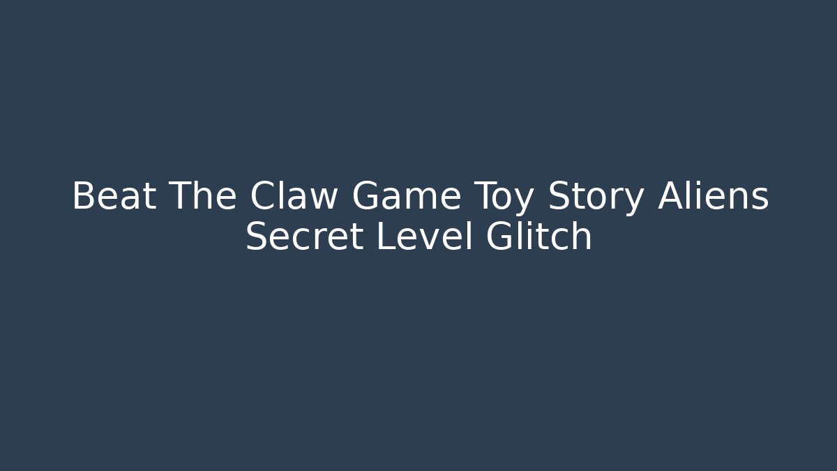 Beat The Claw Game Toy Story Aliens Secret Level Glitch