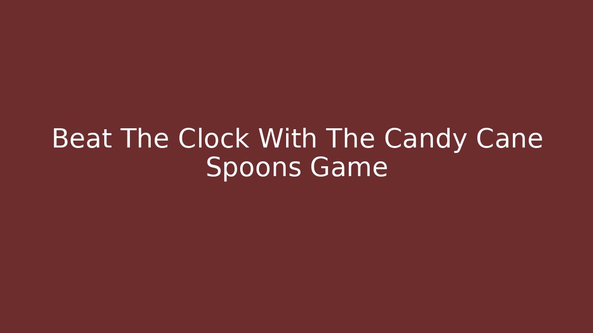 Beat The Clock With The Candy Cane Spoons Game - Método de Aprovação