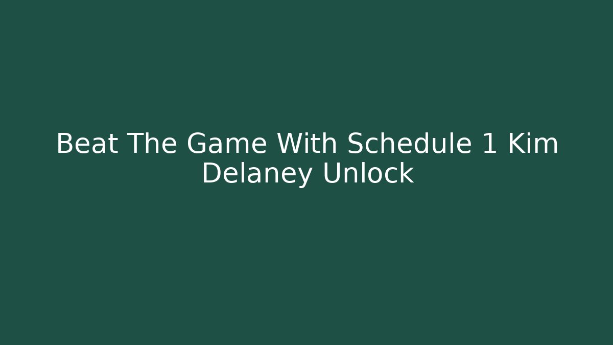 Beat The Game With Schedule 1 Kim Delaney Unlock
