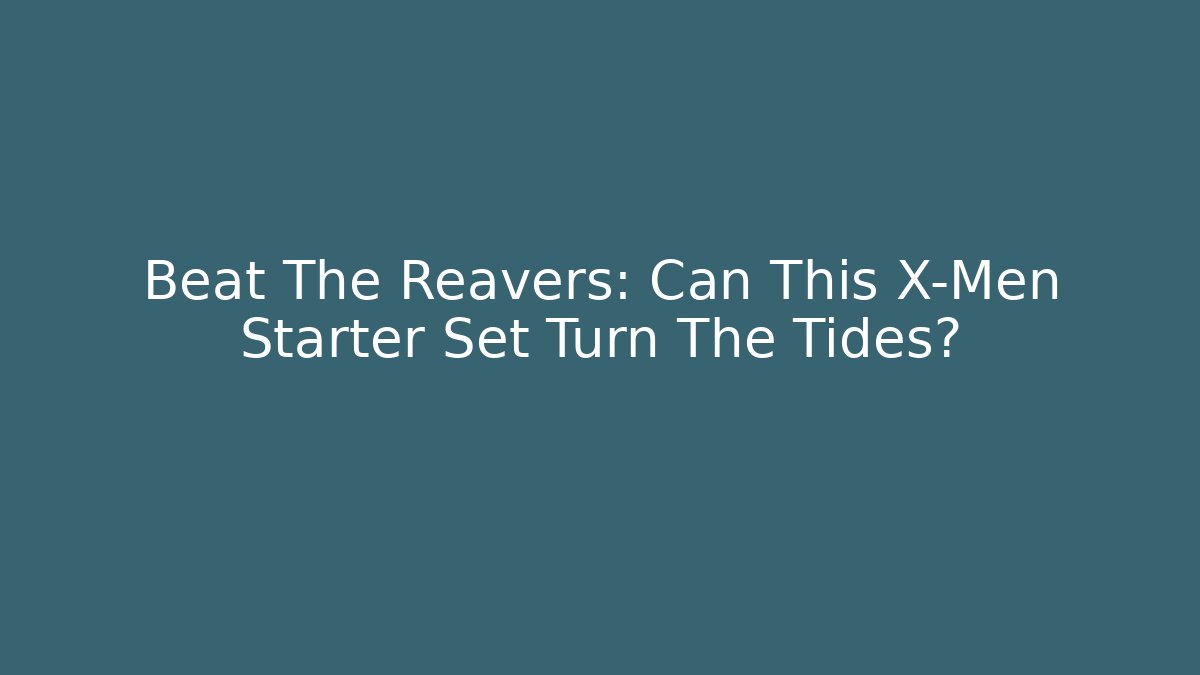 Beat The Reavers: Can This X-Men Starter Set Turn The Tides?