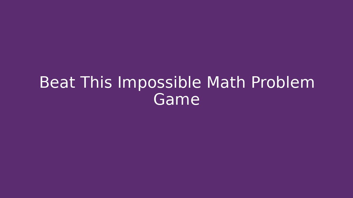 Beat This Impossible Math Problem Game