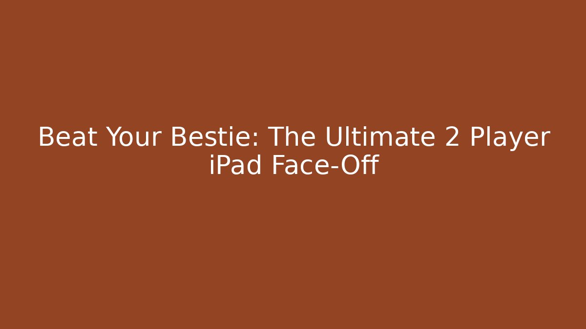 Beat Your Bestie: The Ultimate 2 Player iPad Face-Off