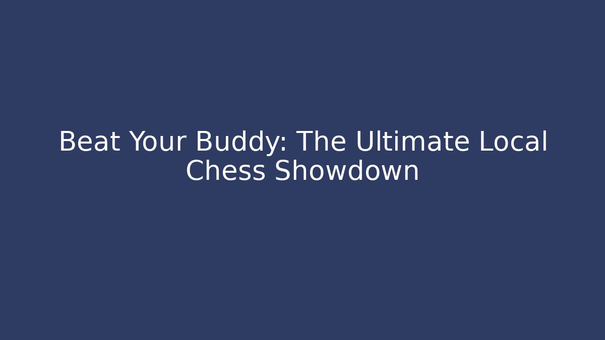 Beat Your Buddy: The Ultimate Local Chess Showdown