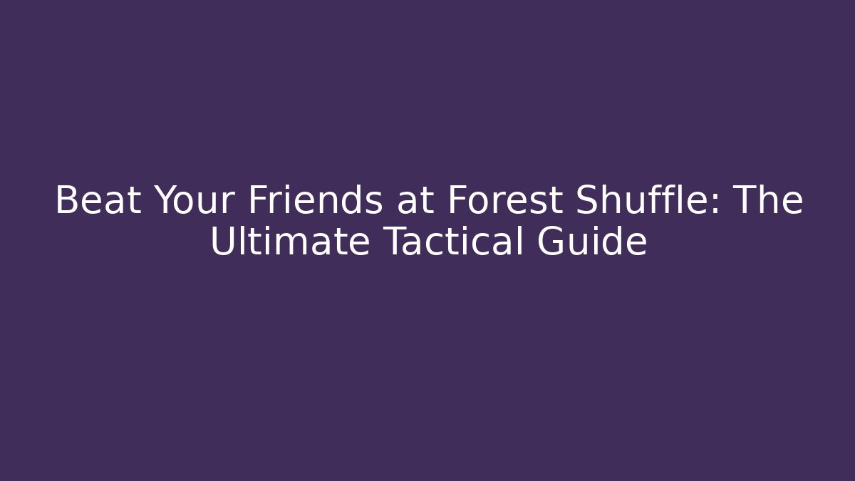 Beat Your Friends at Forest Shuffle: The Ultimate Tactical Guide