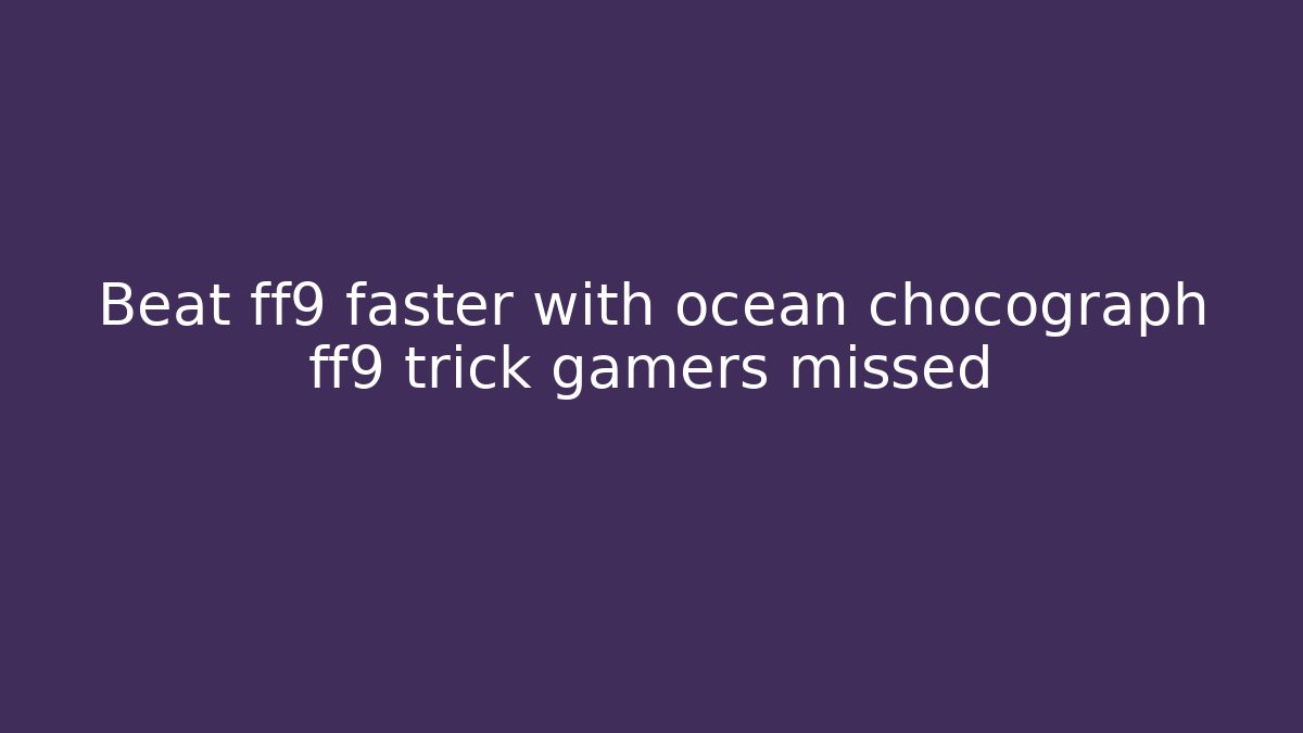 Beat ff9 faster with ocean chocograph ff9 trick gamers missed - Método de Aprovação