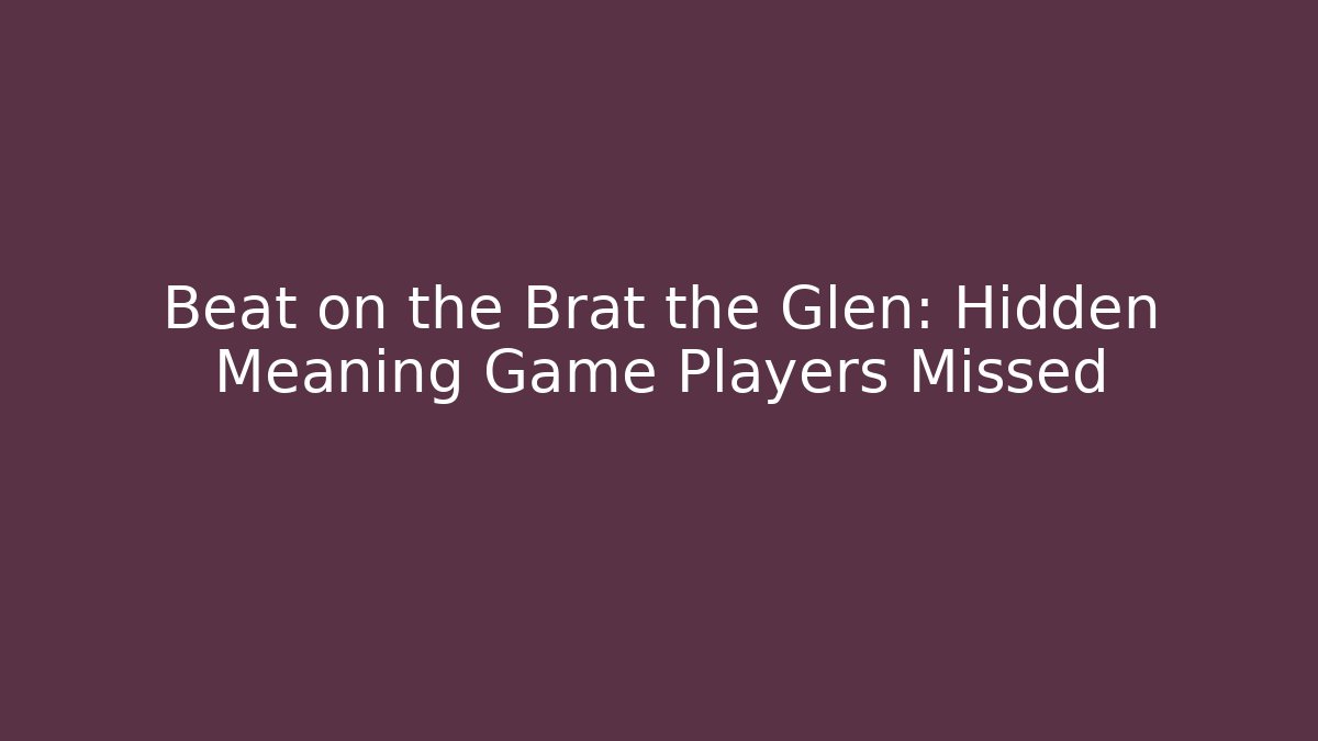 Beat on the Brat the Glen: Hidden Meaning Game Players Missed