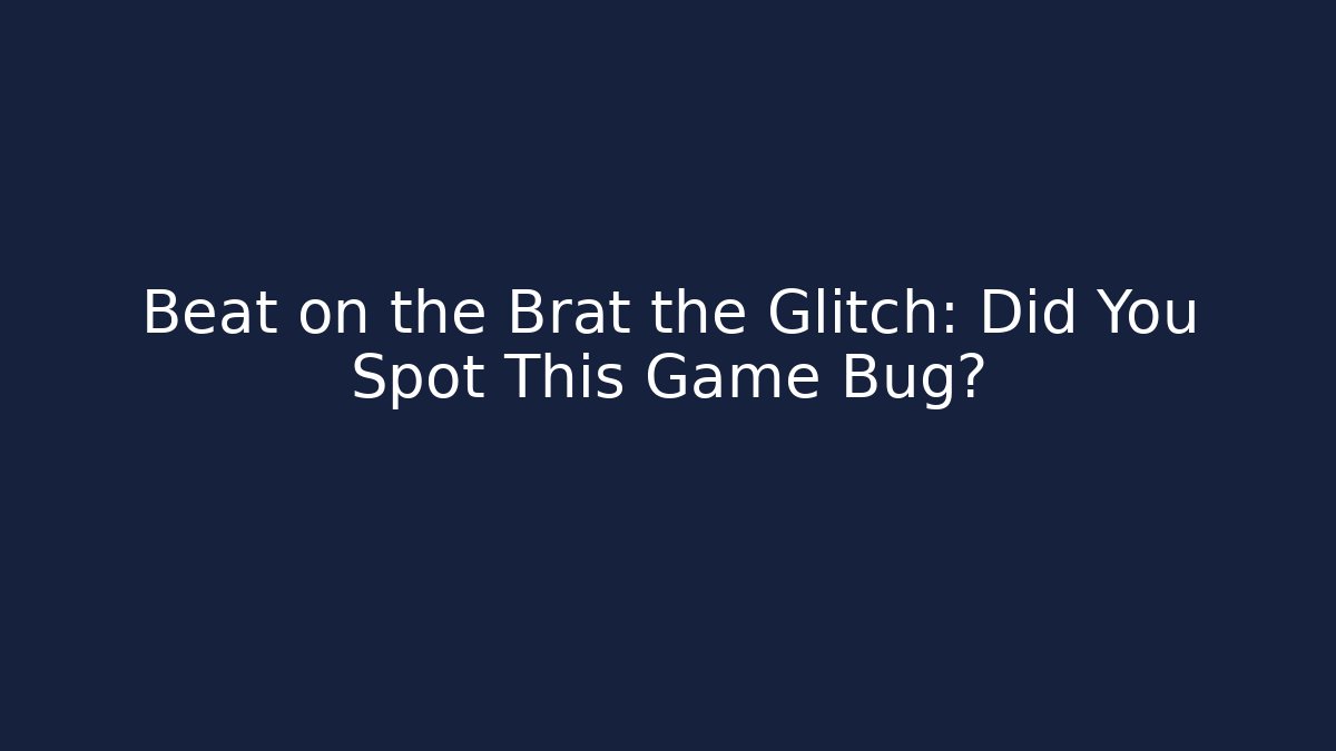 Beat on the Brat the Glitch: Did You Spot This Game Bug?