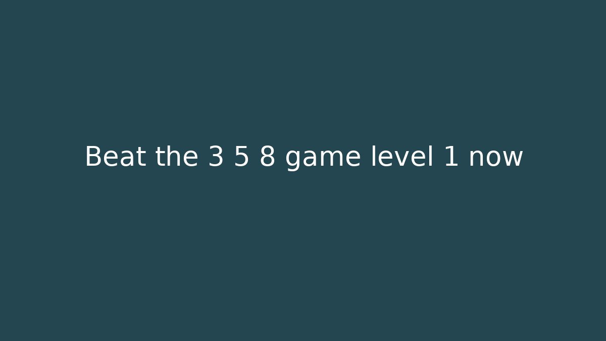 Beat the 3 5 8 game level 1 now