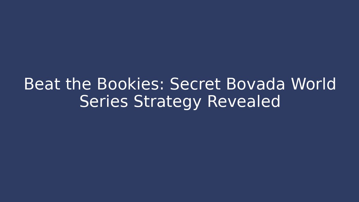 Beat the Bookies: Secret Bovada World Series Strategy Revealed
