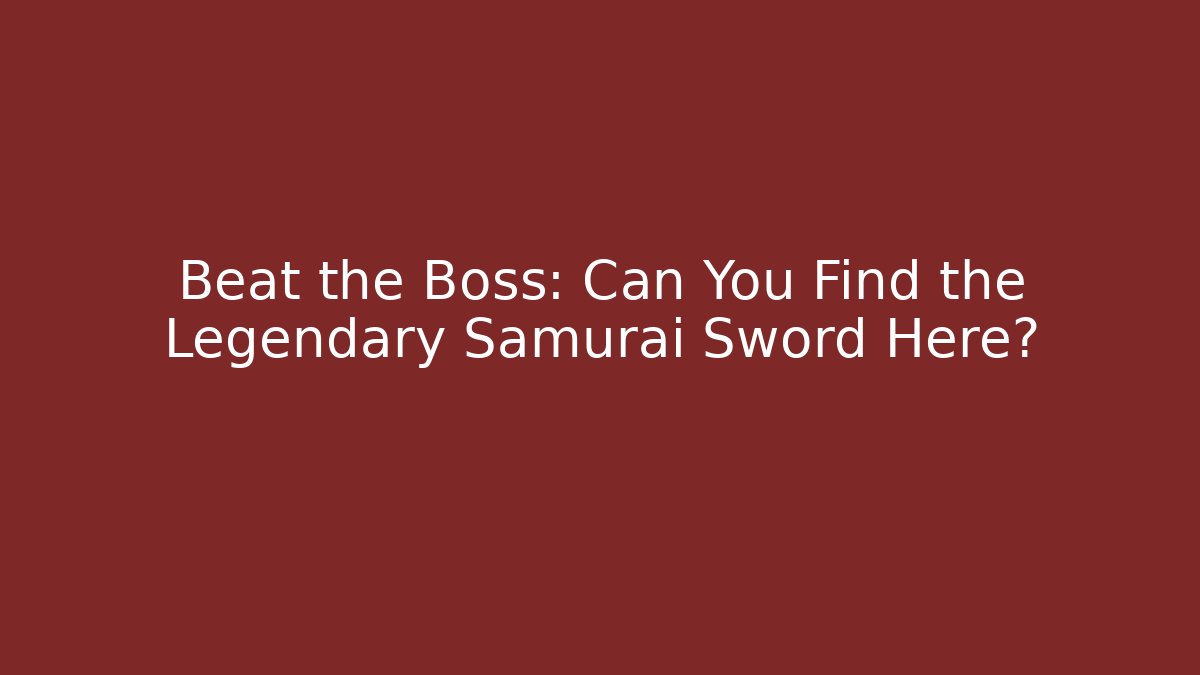 Beat the Boss: Can You Find the Legendary Samurai Sword Here?